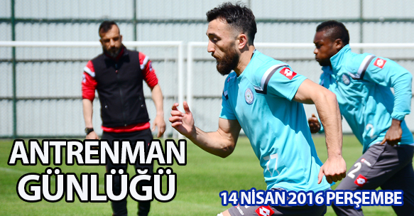 ANTRENMAN GÜNLÜĞÜ 14 NİSAN 2016 PERŞEMBE