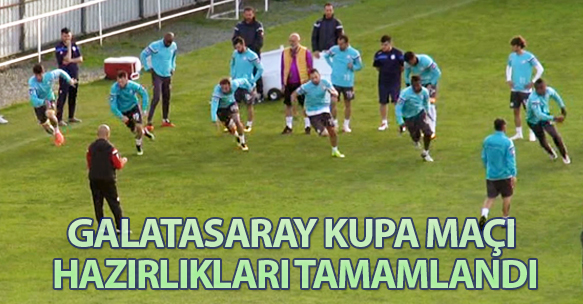 GALATASARAY KUPA MAÇI HAZIRLIKLARI TAMAMLANDI