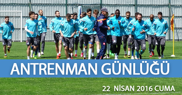 ANTRENMAN GÜNLÜĞÜ 22 NİSAN 2016 CUMA