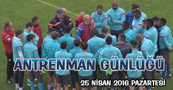 ANTRENMAN GÜNLÜĞÜ 25 NİSAN 2016 PAZARTESİ