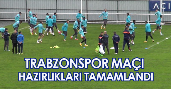 TRABZONSPOR MAÇI HAZIRLIKLARI TAMAMLANDI