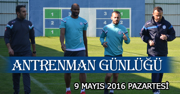 ANTRENMAN GÜNLÜĞÜ 9 MAYIS 2016 PAZARTESİ