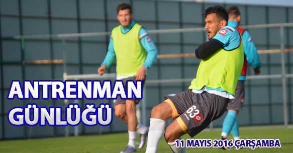 ANTRENMAN GÜNLÜĞÜ 11 MAYIS 2016 ÇARŞAMBA
