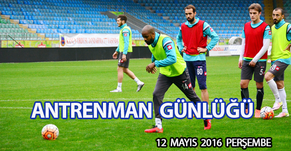 ANTRENMAN GÜNLÜĞÜ 12 MAYIS 2016 PERŞEMBE