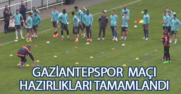 GAZİANTEPSPOR MAÇI HAZIRLIKLARI TAMAMLANDI