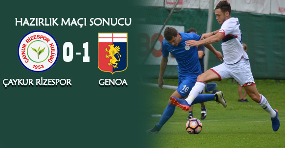 HAZIRLIK MAÇI SONUCU ÇAYKUR RİZESPOR 0-1 GENOA