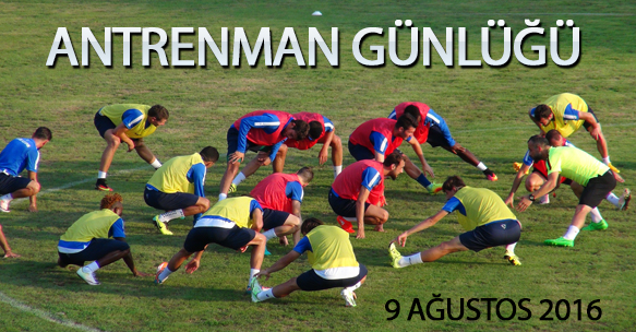 ANTRENMAN GÜNLÜĞÜ 9 AĞUSTOS 2016 SALI