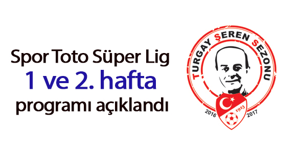 Spor Toto Süper Lig 1 ve 2. hafta programı açıklandı