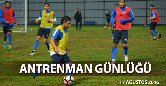 ANTRENMAN GÜNLÜĞÜ 17 AĞUSTOS 2016 ÇARŞAMBA