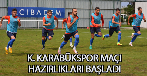 K. KARABÜKSPOR MAÇI HAZIRLIKLARI BAŞLADI