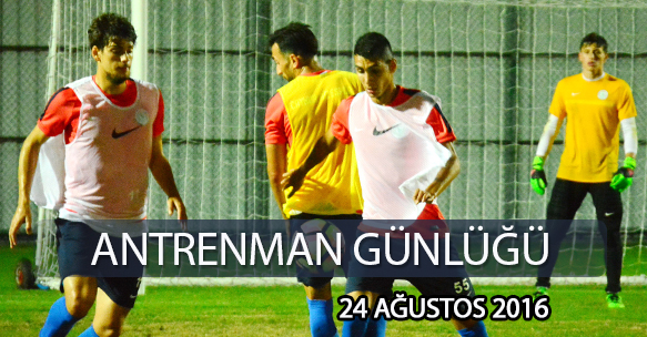 ANTRENMAN GÜNLÜĞÜ 24 AĞUSTOS 2016 ÇARŞAMBA
