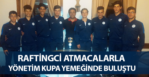 RAFTİNGCİ ATMACALARLA YÖNETİM KUPA YEMEĞİNDE BULUŞTU