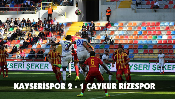 KAYSERİSPOR: 2 ÇAYKUR RİZESPOR: 1