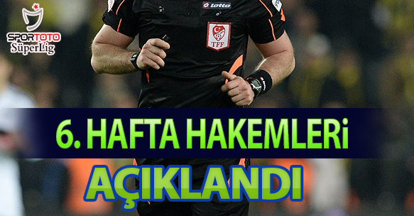 SPOR TOTO SÜPER LİG'DE 6. HAFTA HAKEMLERİ AÇIKLANDI
