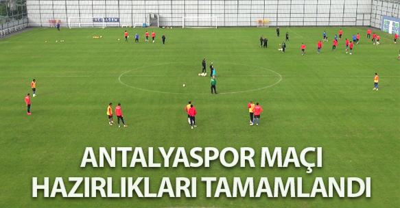 ANTALYASPOR MAÇI HAZIRLIKLARI TAMAMLANDI