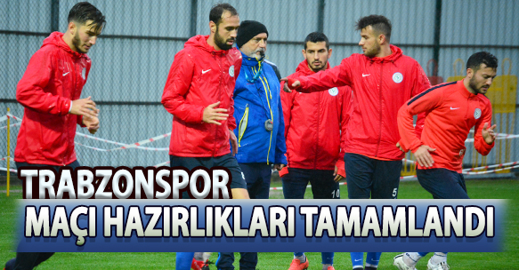 TRABZONSPOR MAÇI HAZIRLIKLARI TAMAMLANDI
