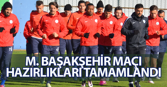 M. BAŞAKŞEHİR MAÇI HAZIRLIKLARI TAMAMLANDI