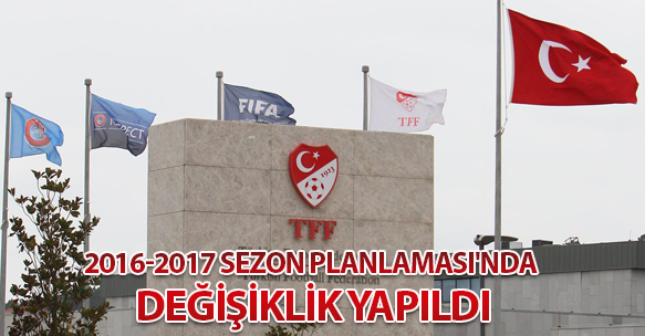2016-2017 SEZON PLANLAMASI'NDA DEĞİŞİKLİK YAPILDI