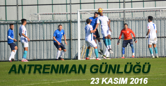 ANTRENMAN GÜNLÜĞÜ 23 KASIM 2016 ÇARŞAMBA