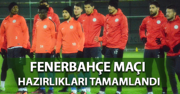 Fenerbahçe Macı Hazırlıkları Tamamlandı