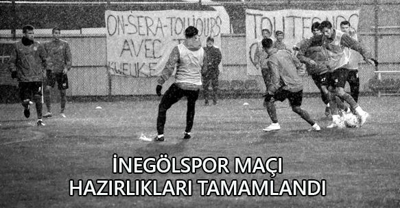 İNEGÖLSPOR MAÇI HAZIRLIKLARI TAMAMLANDI