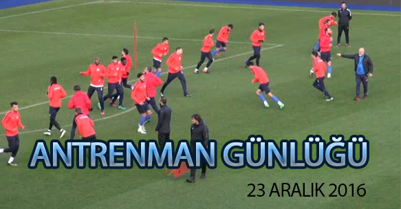ANTRENMAN GÜNLÜĞÜ 23 ARALIK 2016 CUMA
