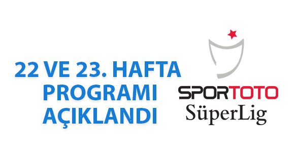 SPOR TOTO SÜPER LİG 22 VE 23. HAFTA PROGRAMI AÇIKLANDI