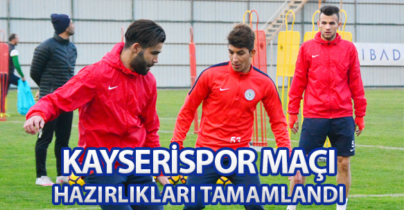 KAYSERİSPOR MAÇI HAZIRLIKLARI TAMAMLANDI
