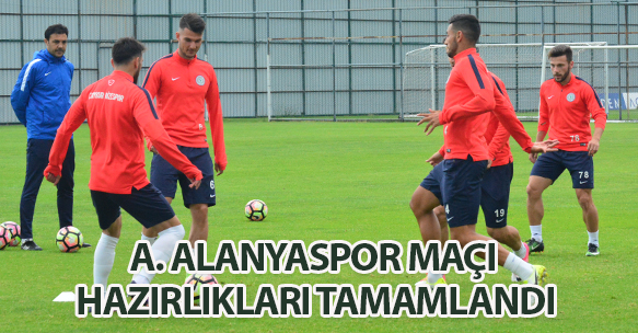 A. ALANYASPOR MAÇI HAZIRLIKLARI TAMAMLANDI