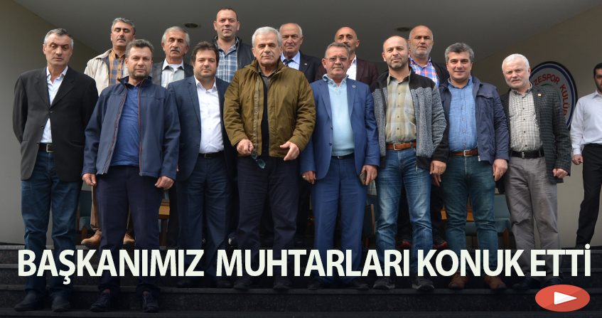 BAŞKANIMIZ MUHTARLARI KONUK ETTİ