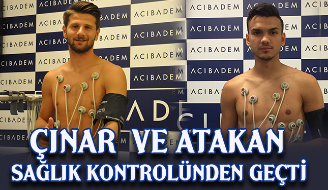 ÇINAR TARHAN VE ATAKAN AKKAYNAK SAĞLIK KONTROLÜNDEN GEÇTİ