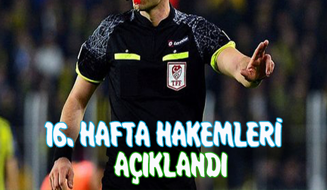 16. HAFTA HAKEMLERİ AÇIKLANDI