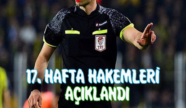 17. HAFTA HAKEMLERİ AÇIKLANDI