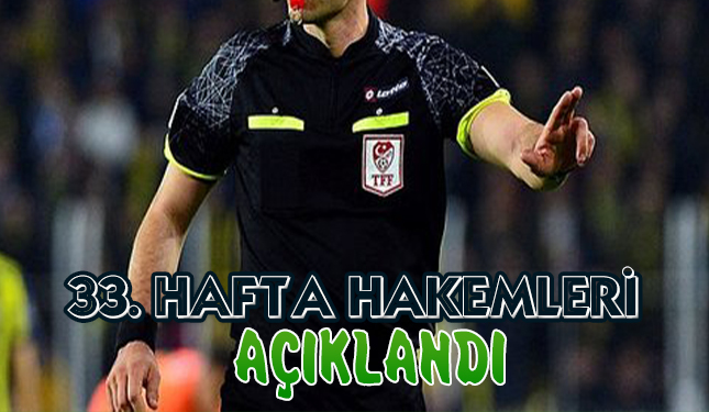 33. HAFTA HAKEMLERİ AÇIKLANDI