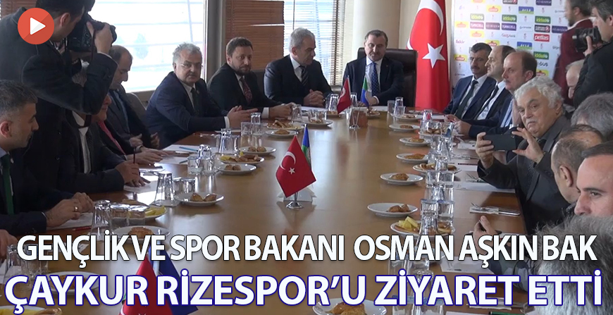 GENÇLİK VE SPOR BAKANI OSMAN AŞKIN BAKDAN ÇAYKUR RİZESPORA ZİYARET