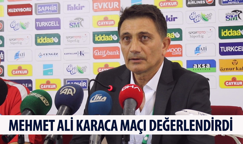 MEHMET ALİ KARACA MAÇI DEĞERLENDİRDİ