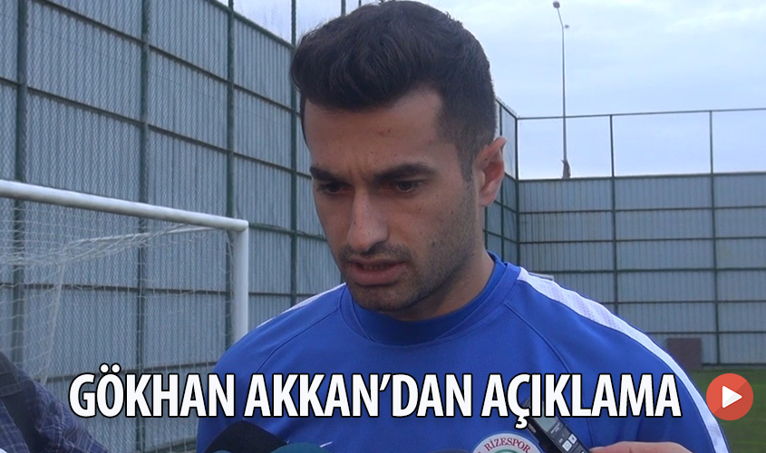 GÖKHAN AKKAN`DAN AÇIKLAMA