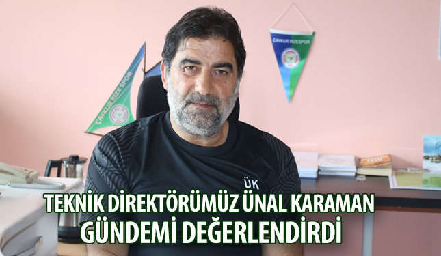 TEKNİK DİREKTÖRÜMÜZ ÜNAL KARAMAN GÜNDEMİ DEĞERLENDİRDİ